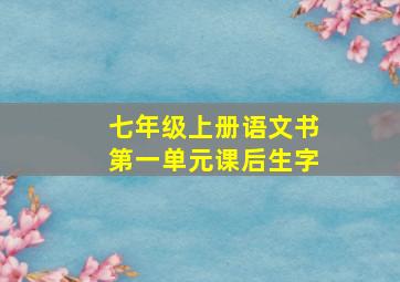 七年级上册语文书第一单元课后生字