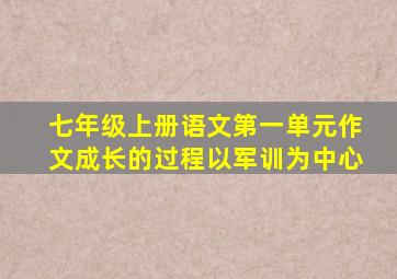 七年级上册语文第一单元作文成长的过程以军训为中心