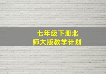 七年级下册北师大版教学计划