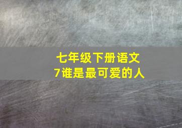 七年级下册语文7谁是最可爱的人