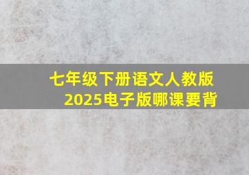 七年级下册语文人教版2025电子版哪课要背