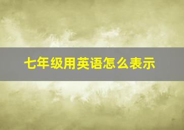 七年级用英语怎么表示