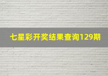 七星彩开奖结果查询129期