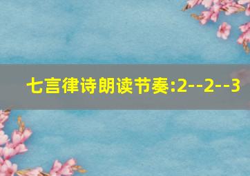 七言律诗朗读节奏:2--2--3