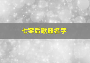 七零后歌曲名字