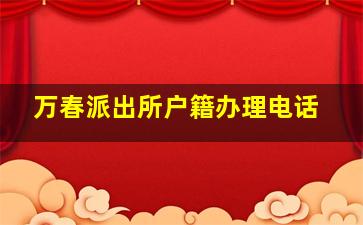 万春派出所户籍办理电话