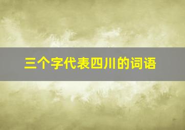 三个字代表四川的词语