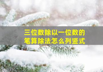 三位数除以一位数的笔算除法怎么列竖式