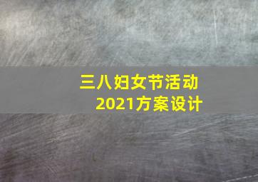 三八妇女节活动2021方案设计