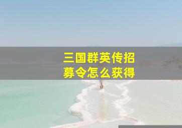 三国群英传招募令怎么获得