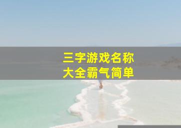 三字游戏名称大全霸气简单