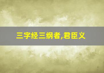 三字经三纲者,君臣义