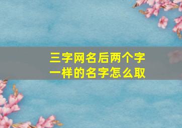 三字网名后两个字一样的名字怎么取