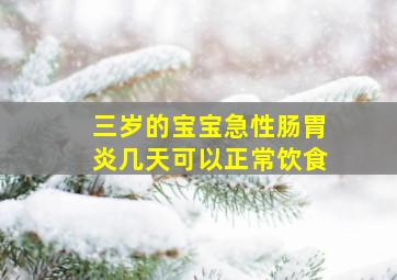 三岁的宝宝急性肠胃炎几天可以正常饮食