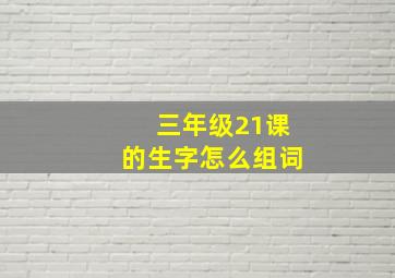 三年级21课的生字怎么组词