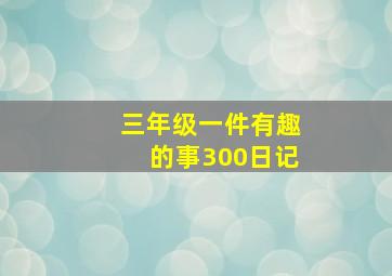 三年级一件有趣的事300日记