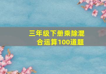 三年级下册乘除混合运算100道题