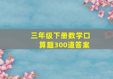 三年级下册数学口算题300道答案