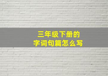 三年级下册的字词句篇怎么写