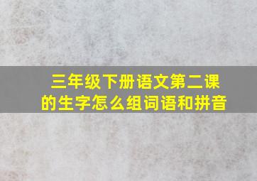 三年级下册语文第二课的生字怎么组词语和拼音