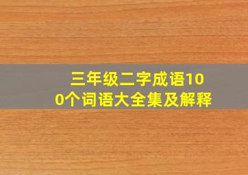 三年级二字成语100个词语大全集及解释