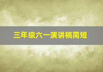 三年级六一演讲稿简短