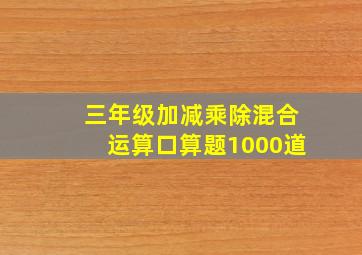 三年级加减乘除混合运算口算题1000道