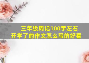 三年级周记100字左右开学了的作文怎么写的好看