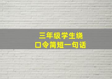 三年级学生绕口令简短一句话