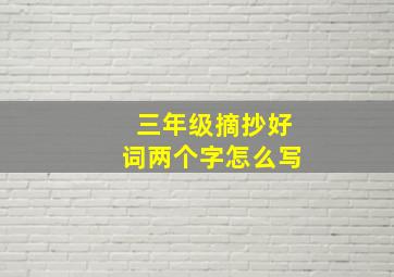 三年级摘抄好词两个字怎么写