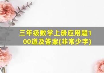 三年级数学上册应用题100道及答案(非常少字)