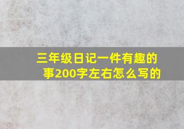 三年级日记一件有趣的事200字左右怎么写的