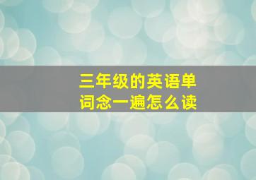 三年级的英语单词念一遍怎么读