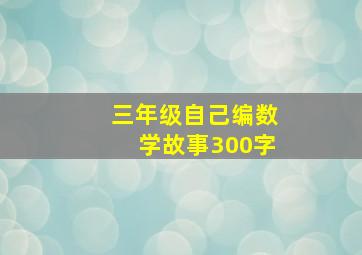 三年级自己编数学故事300字