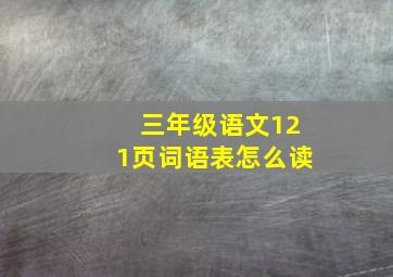 三年级语文121页词语表怎么读