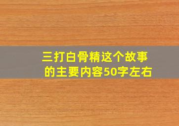 三打白骨精这个故事的主要内容50字左右