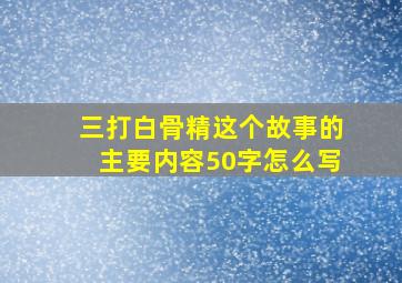 三打白骨精这个故事的主要内容50字怎么写