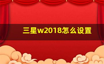 三星w2018怎么设置