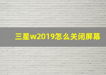 三星w2019怎么关闭屏幕