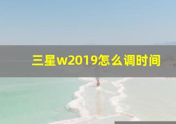 三星w2019怎么调时间