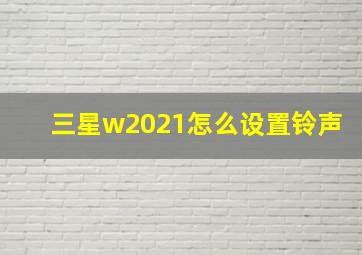 三星w2021怎么设置铃声