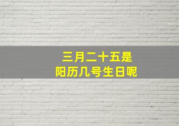 三月二十五是阳历几号生日呢