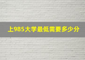 上985大学最低需要多少分