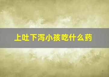 上吐下泻小孩吃什么药