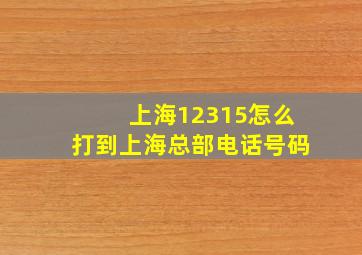 上海12315怎么打到上海总部电话号码