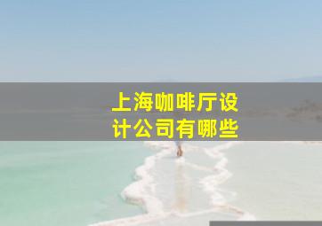 上海咖啡厅设计公司有哪些