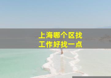 上海哪个区找工作好找一点