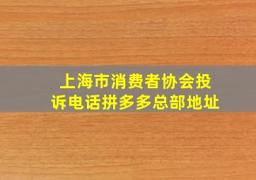 上海市消费者协会投诉电话拼多多总部地址