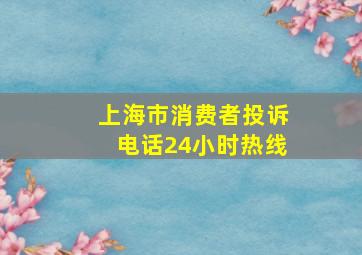 上海市消费者投诉电话24小时热线