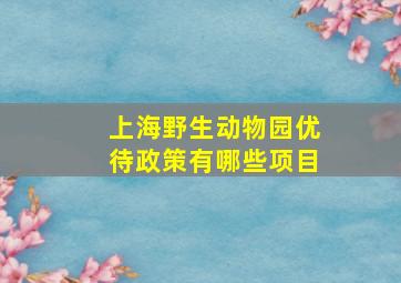 上海野生动物园优待政策有哪些项目